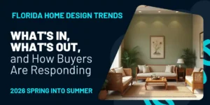 Florida Home Design Trends 2026 Spring Into Summer: What’s In, What’s Out, and How Buyers Are Responding